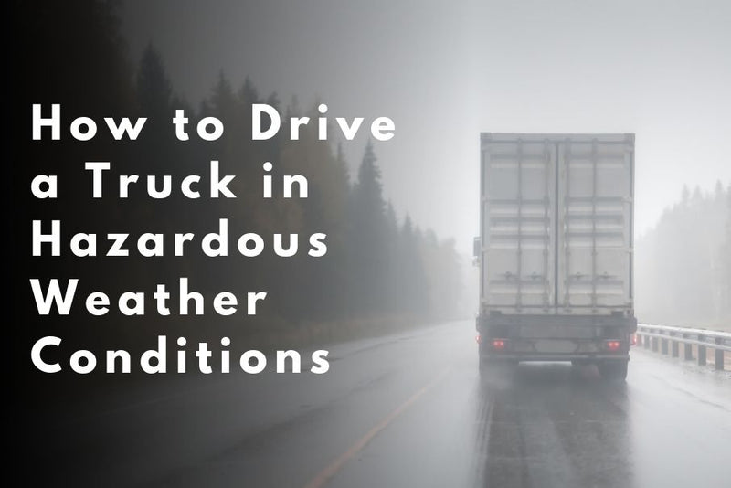 How to Drive a Truck in Hazardous Weather Conditions