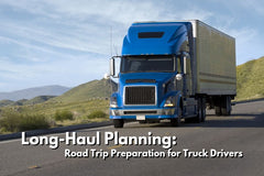 Long Haul Planning: Road Trip Preparation for Truck Drivers