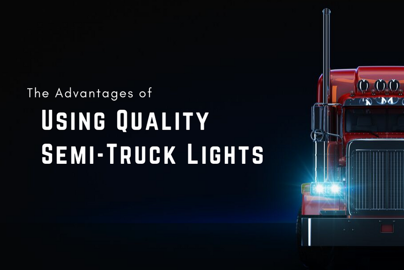 The Advantages of Using Quality Semitruck Lights